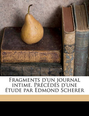 Book cover for Fragments D'Un Journal Intime. Precedes D'Une Etude Par Edmond Scherer Volume 1