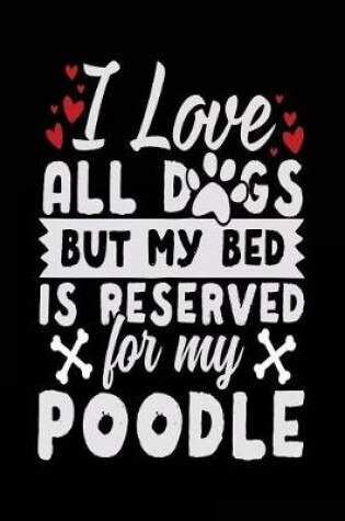 Cover of I Love All Dogs But My Bed Is Reserved For My Poodle