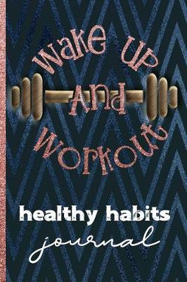 Book cover for Wake Up and Workout Healthy Habits Journal