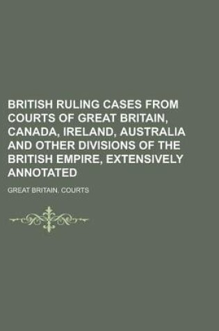 Cover of British Ruling Cases from Courts of Great Britain, Canada, Ireland, Australia and Other Divisions of the British Empire, Extensively Annotated Volume 1