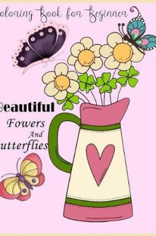 Cover of Beautiful Flower and Butterflies Coloring book for Beginner