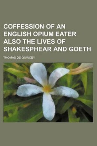 Cover of Coffession of an English Opium Eater Also the Lives of Shakesphear and Goeth