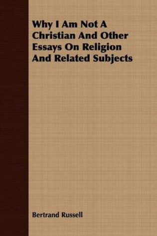 Cover of Why I Am Not a Christian and Other Essays on Religion and Related Subjects
