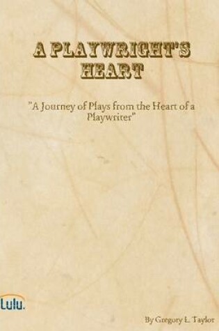 Cover of A Playwright's Heart: A Journey of Plays from the Heart of a Play