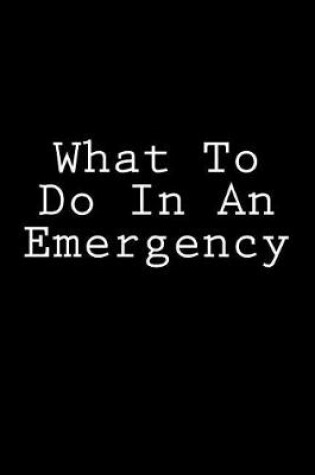 Cover of What To Do In An Emergency