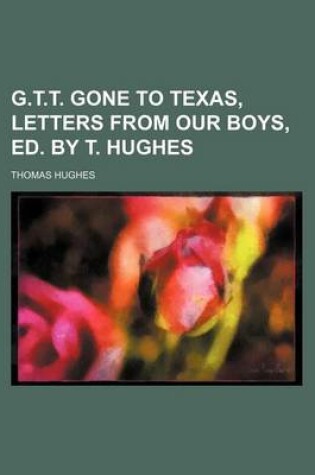Cover of G.T.T. Gone to Texas, Letters from Our Boys, Ed. by T. Hughes