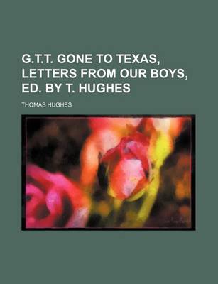 Book cover for G.T.T. Gone to Texas, Letters from Our Boys, Ed. by T. Hughes