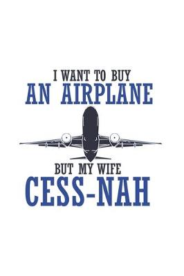 Book cover for I Want To Buy An Airplane But My Wife Cess-Nah