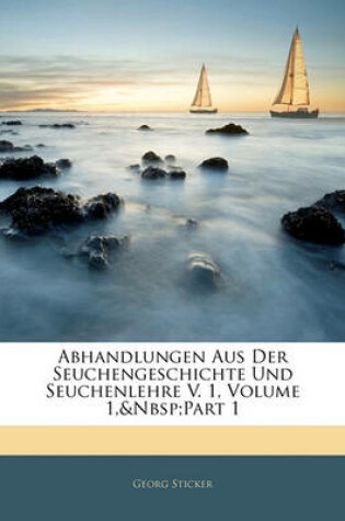 Cover of Abhandlungen Aus Der Seuchengeschichte Und Seuchenlehre V. 1, Volume 1, Part 1