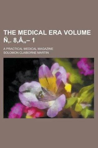 Cover of The Medical Era; A Practical Medical Magazine Volume N . 8, a 1