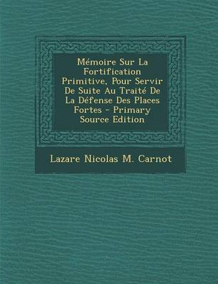 Book cover for Memoire Sur La Fortification Primitive, Pour Servir de Suite Au Traite de La Defense Des Places Fortes - Primary Source Edition