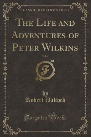 Cover of The Life and Adventures of Peter Wilkins, Vol. 2 (Classic Reprint)