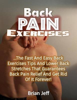 Book cover for Back Pain Exercises: The Fast and Easy Back Exercises Tips and Lower Back Stretches That Guarantees Back Pain Relief and Get Rid of It Forever!