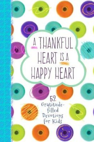Cover of Thankful Heart is a Happy Heart, A: 52 Gratitude-Filled Devotions for Kids