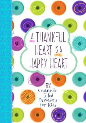 Book cover for Thankful Heart is a Happy Heart, A: 52 Gratitude-Filled Devotions for Kids