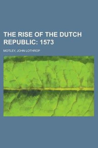 Cover of The Rise of the Dutch Republic; 1573