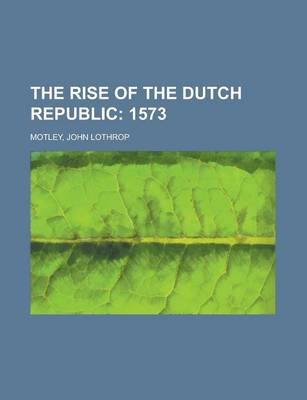 Book cover for The Rise of the Dutch Republic; 1573