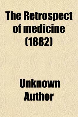 Book cover for The Retrospect of Medicine Volume 85; Being a Half-Yearly Journal, Containing a Retrospective View of Every Discovery and Practical Improvement in the Medical Sciences