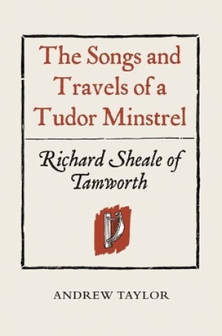 Cover of The Songs and Travels of a Tudor Minstrel: Richard Sheale of Tamworth