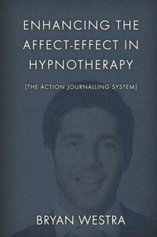 Cover of Enhancing The Affect-Effect In Hypnotherapy [The Action Journalling System]