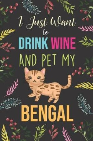 Cover of I Just Want To Drink Wine And Pet My Bengal