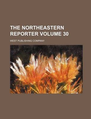 Book cover for The Northeastern Reporter Volume 30