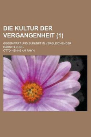 Cover of Die Kultur Der Vergangenheit; Gegenwart Und Zukunft in Vergleichender Darstellung (1)