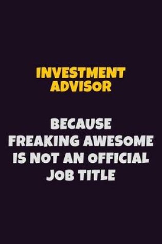 Cover of Investment advisor, Because Freaking Awesome Is Not An Official Job Title