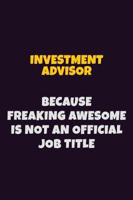 Book cover for Investment advisor, Because Freaking Awesome Is Not An Official Job Title