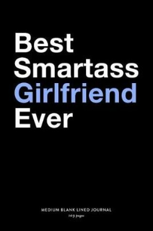 Cover of Best Smartass Girlfriend Ever, Medium Blank Lined Journal, 109 Pages