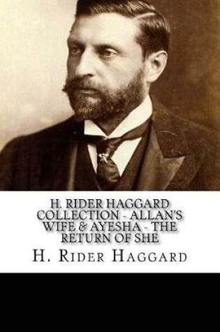Cover of H. Rider Haggard Collection - Allan's Wife & Ayesha - The Return of She