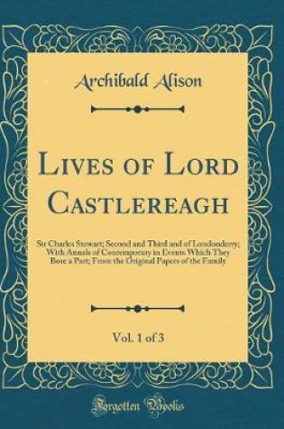 Cover of Lives of Lord Castlereagh, Vol. 1 of 3