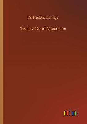 Book cover for Twelve Good Musicians