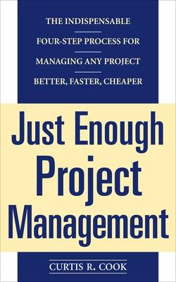 Book cover for Just Enough Project Management:  The Indispensable Four-step Process for Managing Any Project, Better, Faster, Cheaper