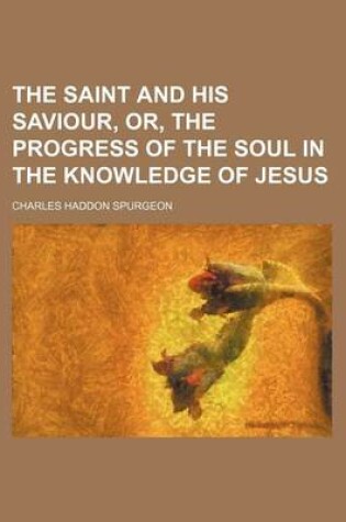 Cover of The Saint and His Saviour, Or, the Progress of the Soul in the Knowledge of Jesus