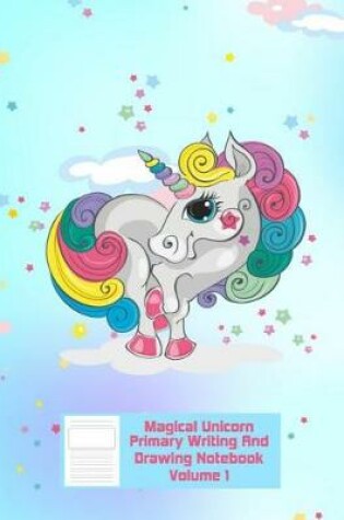 Cover of Magical Unicorn Primary Writing & Drawing Notebook - Volume 1