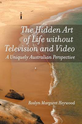 Book cover for The Hidden Art of Life Without Television and Video