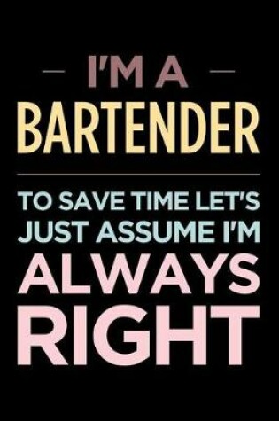 Cover of I'm a Bartender, to Save Time Let's Just Assume I'm Always Right