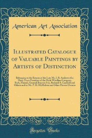 Cover of Illustrated Catalogue of Valuable Paintings by Artists of Distinction: Belonging to the Estates of the Late Mr. J. R. Andrews (for Many Years President of the Hyde Windlass Company, Bath, Maine), General Brayton Ives, Richard A. Canfield and Others and to