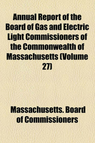 Cover of Annual Report of the Board of Gas and Electric Light Commissioners of the Commonwealth of Massachusetts (Volume 27)