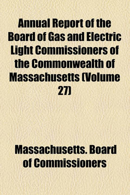 Book cover for Annual Report of the Board of Gas and Electric Light Commissioners of the Commonwealth of Massachusetts (Volume 27)