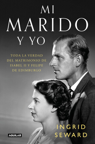 Cover of Mi marido y yo: Toda la verdad del matrimonio de Isabel II y Felipe de Edimburgo / My Husband and I: The Inside Story of the Royal Marriage 