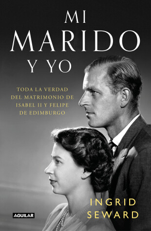 Book cover for Mi marido y yo: Toda la verdad del matrimonio de Isabel II y Felipe de Edimburgo / My Husband and I: The Inside Story of the Royal Marriage 