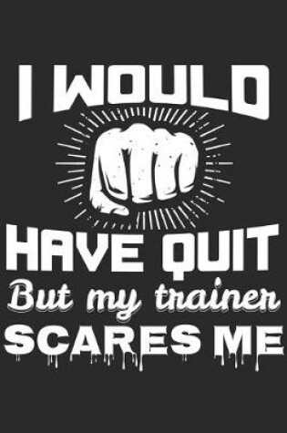 Cover of I Would Have Quit But My Trainer Scares Me