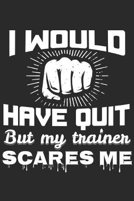 Book cover for I Would Have Quit But My Trainer Scares Me