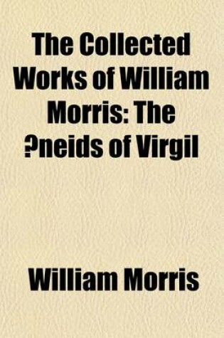 Cover of The Collected Works of William Morris (Volume 11); The Aeneids of Virgil