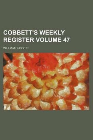 Cover of Cobbett's Weekly Register Volume 47