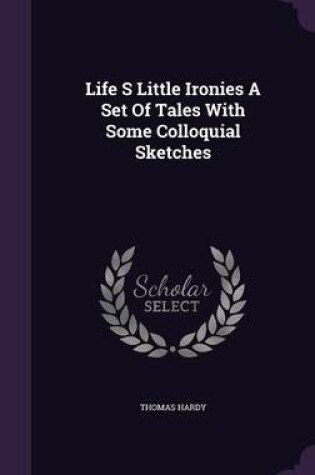 Cover of Life S Little Ironies a Set of Tales with Some Colloquial Sketches