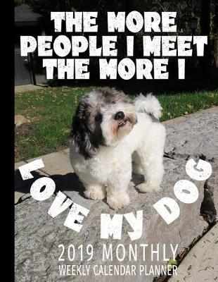 Book cover for The More People I Meet the More I Love My Dog 2019 Monthly Weekly Calendar Planner