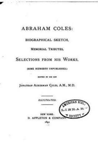 Cover of Abraham Coles, Biographical Sketch, Memorial Tributes, Selections from His Works